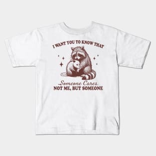I want you to know that someone cares not me but someoneI want you to know that someone cares not me but someone Kids T-Shirt